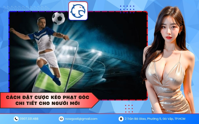 Cách đặt cược kèo phạt góc chi tiết cho người mới