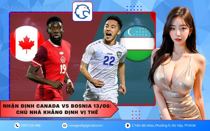 Nhận định Canada vs Bosnia 13/06: Chủ nhà khẳng định vị thế